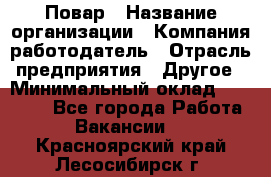 Повар › Название организации ­ Компания-работодатель › Отрасль предприятия ­ Другое › Минимальный оклад ­ 10 000 - Все города Работа » Вакансии   . Красноярский край,Лесосибирск г.